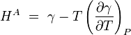  H^A\ =\ \gamma - T \left( \frac {\partial \gamma}{\partial T} \right)_P