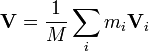 \mathbf{V}=\frac{1}{M}\sum_i m_i \mathbf{V}_i\,