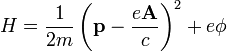  H =\frac{1}{2m} \left( \mathbf{p} -\frac {e \mathbf{A} }{c}\right)^2 + e\phi