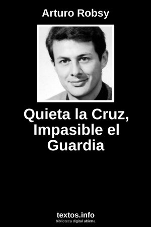 Quieta la Cruz, Impasible el Guardia, de Arturo Robsy