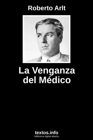 La Venganza del Médico, de Roberto Arlt