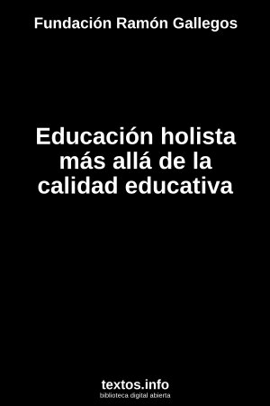 Educación holista más allá de la calidad educativa, de Fundación Ramón Gallegos