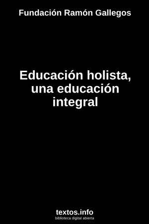 Educación holista, una educación integral, de Fundación Ramón Gallegos