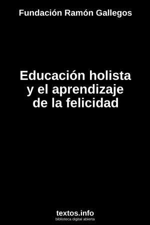 Educación holista y el aprendizaje de la felicidad, de Fundación Ramón Gallegos