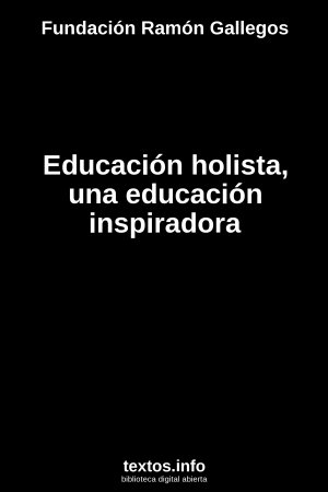 Educación holista, una educación inspiradora, de Fundación Ramón Gallegos