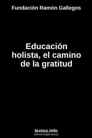 Educación holista, el camino de la gratitud, de Fundación Ramón Gallegos