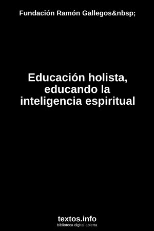 Educación holista, educando la inteligencia espiritual, de Fundación Ramón Gallegos