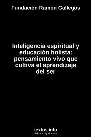 Inteligencia espiritual y educación holista: pensamiento vivo que cultiva el aprendizaje del ser, de Fundación Ramón Gallegos
