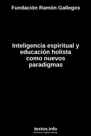 Inteligencia espiritual y educación holista como nuevos paradigmas, de Fundación Ramón Gallegos