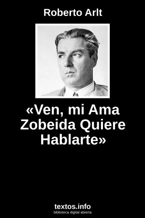«Ven, mi Ama Zobeida Quiere Hablarte», de Roberto Arlt