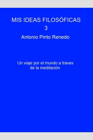 MIS IDEAS FILOSÓFICAS 3, de Antonio Pinto Renedo
