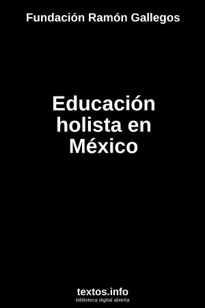 Educación holista en México, de Fundación Ramón Gallegos