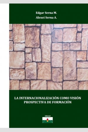 La internacionalización como visión prospectiva de formación, de Edgar Serna M.; Alexei Serna A.
