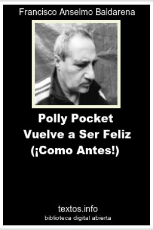 Polly Pocket Vuelve a Ser Feliz (¡Como Antes!), de Francisco A. Baldarena