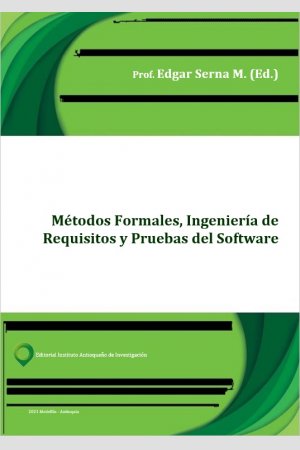 Métodos Formales, Ingeniería de Requisitos y Pruebas del Software, de Editor: Edgar Serna M.