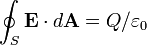\oint_{S}\mathbf{E}\cdot d\mathbf{A} = Q/\varepsilon_0