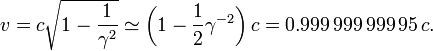 v = c \sqrt{1-\frac{1}{\gamma^2}} \simeq \left(1-\frac {1} {2} \gamma ^{-2}\right)c = 0.999\,999\,999\,95\,c.