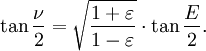 \tan\frac \nu2=\sqrt\frac{1+\varepsilon}{1-\varepsilon}\cdot\tan\frac E2.