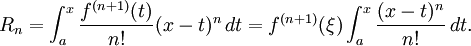 
  R_n = \int_a^x \frac{f^{(n+1)} (t)}{n!} (x - t)^n \, dt =f^{(n+1)}(\xi) \int_a^x \frac{(x - t)^n }{n!}  \, dt.
