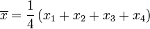 \overline{x}=\frac{1}{4} \left ( x_1 + x_2 + x_3 +x_4 \right ) 