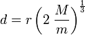  d = r \left( 2\;\frac{M}{m} \right)^{\frac{1}{3}} 