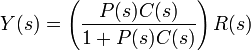 Y(s) = \left( \frac{P(s)C(s)}{1 + P(s)C(s)} \right) R(s)