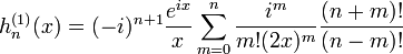 h_n^{(1)}(x) = (-i)^{n+1} \frac{e^{ix}}{x} \sum_{m=0}^n \frac{i^m}{m!(2x)^m} \frac{(n+m)!}{(n-m)!}