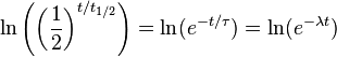 \ln\left(\left(\frac {1}{2}\right)^{t/t_{1/2}}\right) = \ln(e^{-t/\tau}) = \ln(e^{-\lambda t})