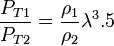 \frac {P_{T1}}{P_{T2}} = \frac {\rho_1}{\rho_2} \lambda^3.5