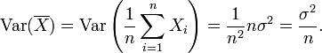 \operatorname{Var}(\overline{X}) = \operatorname{Var}\left(\frac{1}{n}\sum_{i=1}^n X_i\right) = \frac {1}{n^2} n \sigma^2 = \frac {\sigma^2} {n}.