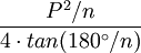 \ Frac {P ^ 2 / n} {4 \ cdot tan (180 ^ \ circ / n)} \, \!