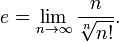 e = \ lim_ {n \ to \ infty} \ frac {n} {\ sqrt [n] {n!}}.