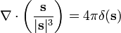 \ Nabla \ cdot \ left (\ frac {\ mathbf {s}} {| \ mathbf {s} | ^ 3} \ right) = 4 \ pi \ delta (\ mathbf {s})