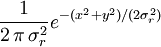 \ Frac {1} {2 \, \ pi \, \ sigma_r ^ 2} e ^ {- (x ^ 2 + y ^ 2) / (2 \ sigma_r ^ 2)}