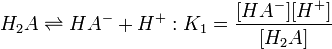 H_2A \ rightleftharpoons HA ^ - + H ^ +: K_1 = \ frac {[HA ^ -] [H ^ +]} {[H_2A]}