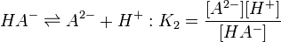 HA ^ - \ rightleftharpoons A ^ {2-} + H ^ +: k_2 = \ frac {[A ^ {2 -}] [H ^ +]} {[HA ^ -]}