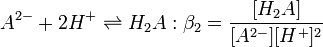 A ^ {2-} + 2H ^ + \ rightleftharpoons H_2A: \ beta_2 = \ frac {[H_2A]} {[A ^ {2 -}] [H ^ +] ^ 2}