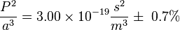 \ Frac {P ^ {2}} {a ^ {3}} = 3,00 \ times 10 ^ {- 19} \ frac {s ^ {2}} {m ^ {3}} \ pm \ 0,7% \,