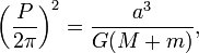 \ Left ({\ frac {P} {2 \ pi}} \ right) ^ 2 = {a ^ 3 \ over G (M + m)},
