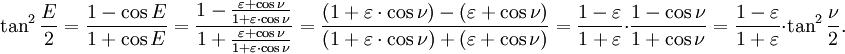 \ Tan ^ 2 \ frac {E} {2} = \ frac {1- \ cos E} {1+ \ cos E} = \ frac {1- \ frac {\ varepsilon + \ cos \ nu} {1+ \ varepsilon \ cdot \ cos \ nu}} {1+ \ frac {\ varepsilon + \ cos \ nu} {1+ \ varepsilon \ cdot \ cos \ nu}} = \ frac {(1+ \ varepsilon \ cdot \ cos \ nu) - (\ varepsilon + \ cos \ nu)} {(1+ \ varepsilon \ cdot \ cos \ nu) + (\ varepsilon + \ cos \ nu)} = \ frac {1- \ varepsilon} {1+ \ varepsilon} \ cdot \ frac {1- \ cos \ nu} {1+ \ cos \ nu} = \ frac {1- \ varepsilon} {1+ \ varepsilon} \ cdot \ tan ^ 2 \ frac {\ nu} {2}.