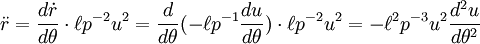 \ Ddot r = \ frac {d \ dot r} {d \ theta} \ cdot \ ell p ^ {- 2} u ^ {2} = \ frac {d} {d \ theta} (- \ ell ^ p { -1} \ frac {du} {d \ theta}) \ cdot \ ell p ^ {- 2} u ^ {2} = - \ ell ^ 2 p ^ {- 3} u ^ {2} \ frac {d ^ 2 u} {d \ theta ^ 2}