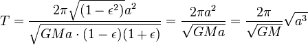 T = \ frac {2 \ pi \ sqrt {(1- \ epsilon ^ 2)} a ^ 2} {\ sqrt {GMA \ cdot (1- \ epsilon) (1+ \ epsilon)}} = \ frac {2 \ pi a ^ 2} {\ sqrt {GMA}} = \ frac {2 \ pi} {\ sqrt {GM}} \ sqrt {a ^ 3}