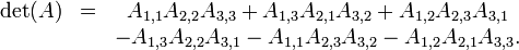 \ Begin {matriz} \ det (A) & = y A_ {1,1} A_ {2,2} A_ {3,3} + A_ {1,3} A_ {2,1} A_ {3,2} + A_ {1,2} A_ {2,3} A_ {3,1} \\ & & - A_ {1,3} A_ {2,2} A_ {3,1} - A_ {1,1} A_ {2,3} A_ {3,2} - A_ {1,2} A_ {2,1} A_ {3,3}. \ End {matriz} \,