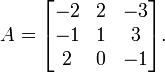 A = \ begin {bmatrix} -2 y 2 y -3 \\ -1 y 1 y 3 \\ 2 & 0 & -1 \ end {bmatrix}.