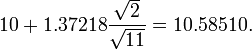 10 + 1,37218 \ frac {\ sqrt {2}} {\ sqrt {11}} = 10.58510.