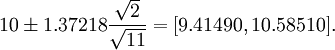 10 \ pm1.37218 \ frac {\ sqrt {2}} {\ sqrt {11}} = [9.41490, 10.58510].