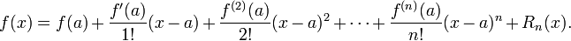 f (x) = f (a) + \ frac {f '(a)} {1!} (x - a) + \ frac {f ^ {(2)} (a)} {2!} (x - a) ^ 2 + \ cdots + \ frac {f ^ {(n)} (a)} (x {n!} - a) ^ n + R_n (x).