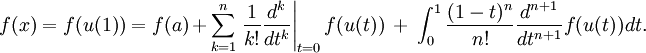 f (x) = f (u (1)) = f (a) + \ sum_ {k = 1} ^ n \ left. \ frac {1} {k!} \ frac {d ^ k} {dt ^ k } \ right | _ {t = 0} f (u (t)) \ + \ \ int_0 ^ 1 \ frac {(1-t) ^ n} {n} \ frac {d ^ {n + 1!}} {dt ^ {n + 1}} f (u (t)) dt.