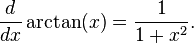 \ Frac {d} {dx} \ arctan (x) = \ frac {1} {{1 + x ^ 2}}.