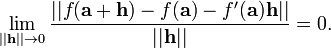 \ Lim_ {|| \ mathbf {h} || \ rightarrow 0} \ frac {|| f (\ mathbf {a} + \ mathbf {h}) - f (\ mathbf {a}) - f '(\ mathbf {a}) \ mathbf {h}} {|| || \ mathbf {h}} || = 0.